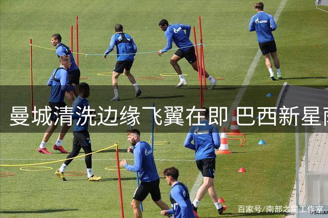 曼城清洗边缘飞翼在即 巴西新星萨维尼奥接近加盟热刺